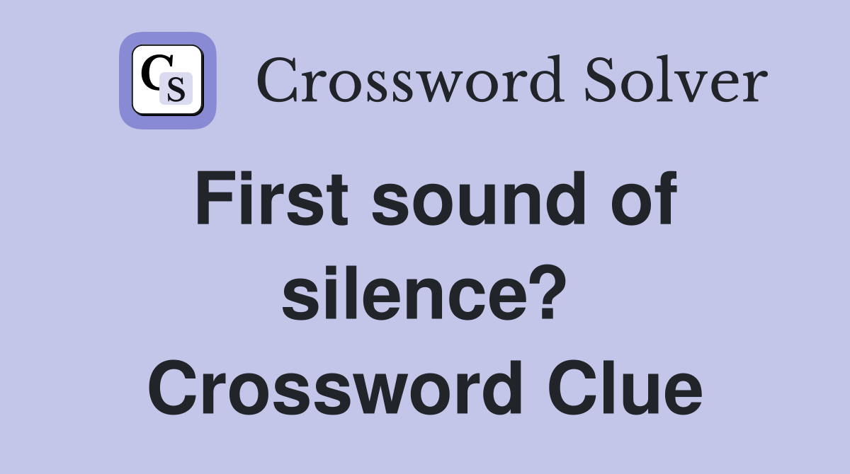 First sound of silence? Crossword Clue