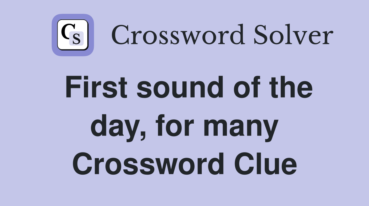 First sound of the day, for many Crossword Clue