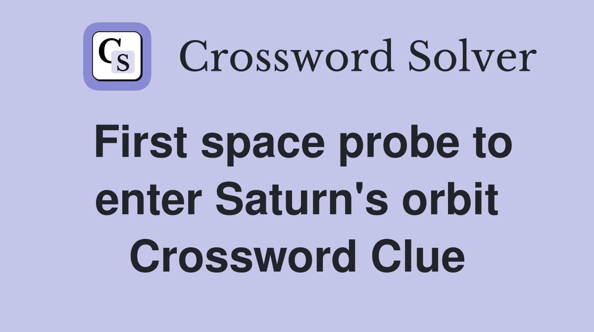 First space probe to enter Saturn's orbit Crossword Clue