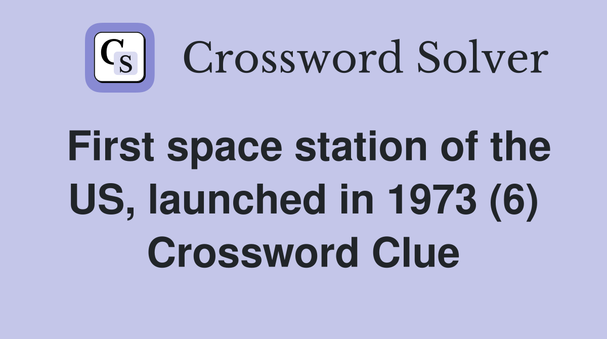 First space station of the US, launched in 1973 (6) Crossword Clue