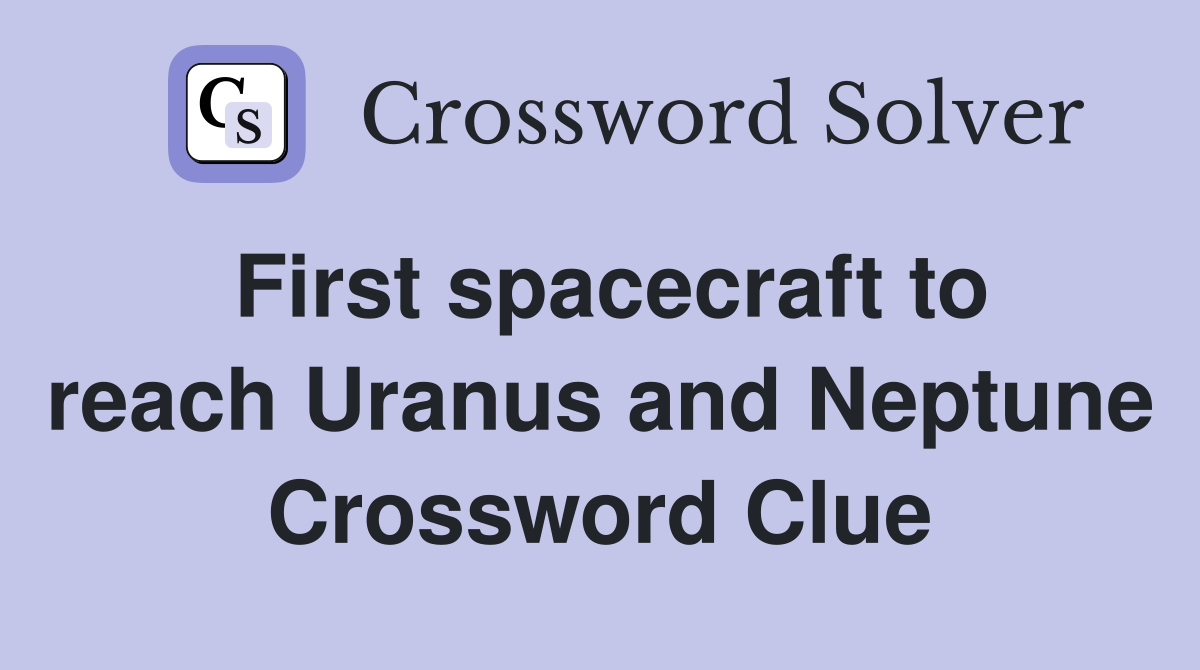 First spacecraft to reach Uranus and Neptune Crossword Clue