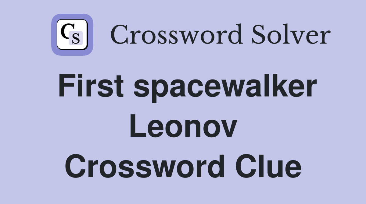 First spacewalker Leonov Crossword Clue