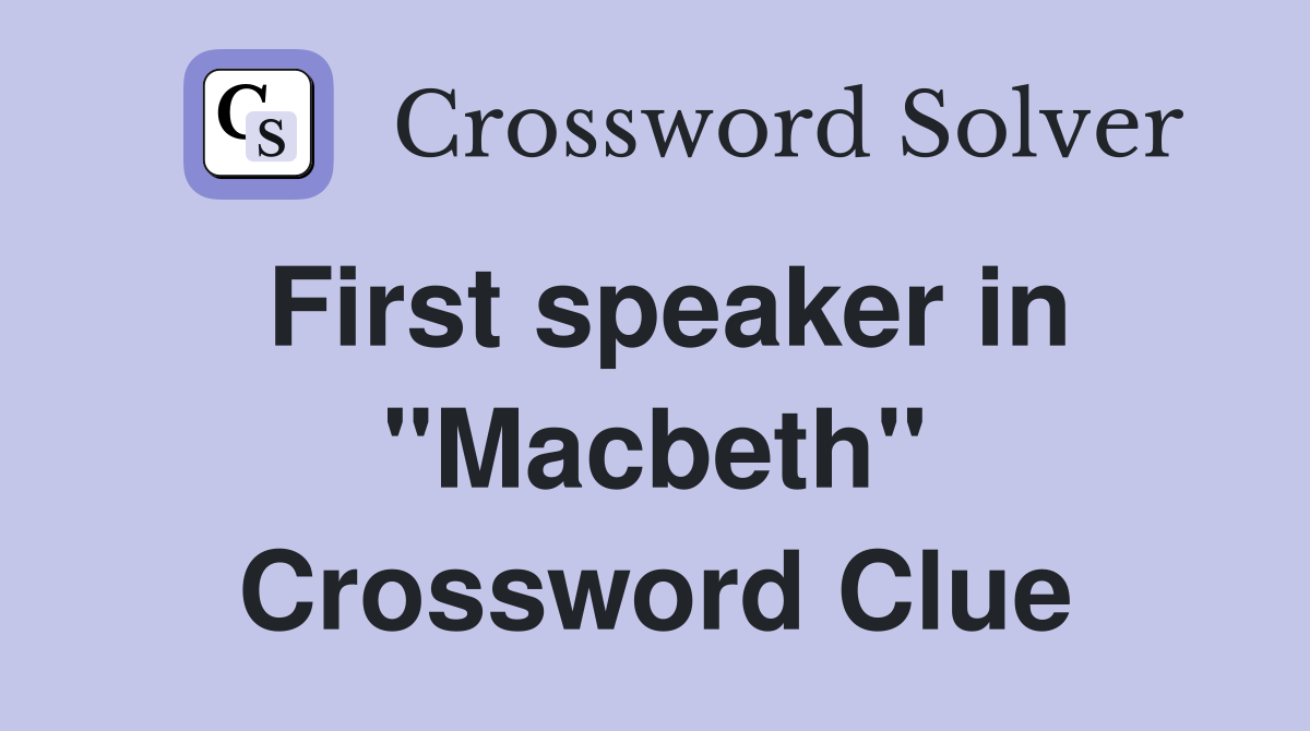 First speaker in "Macbeth" Crossword Clue
