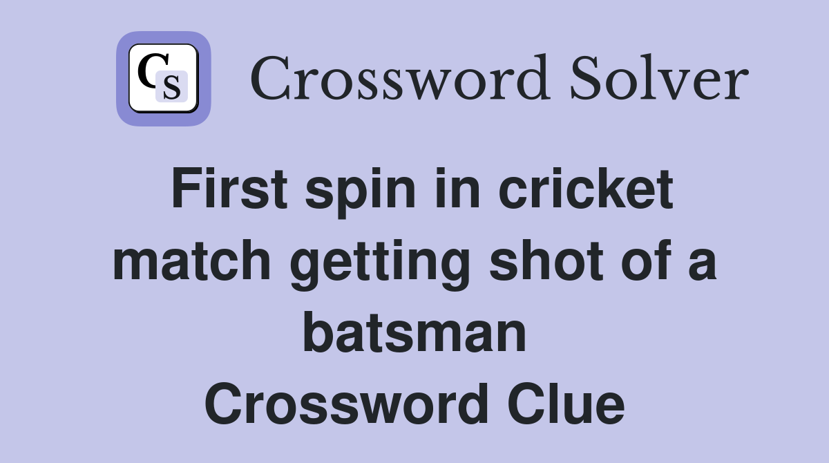 First spin in cricket match getting shot of a batsman Crossword Clue