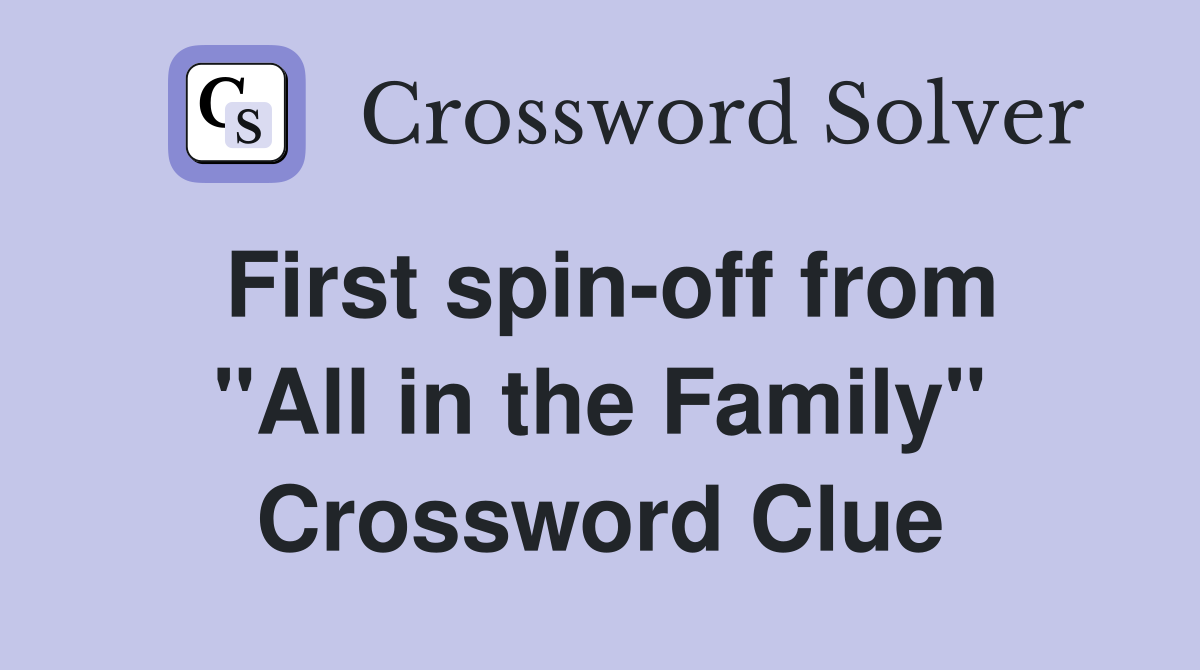 First spin-off from "All in the Family" Crossword Clue