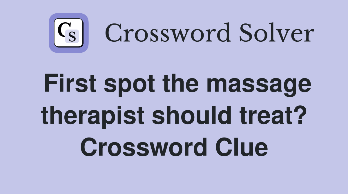 First spot the massage therapist should treat? Crossword Clue