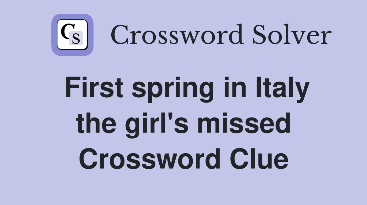 First spring in Italy the girl's missed Crossword Clue