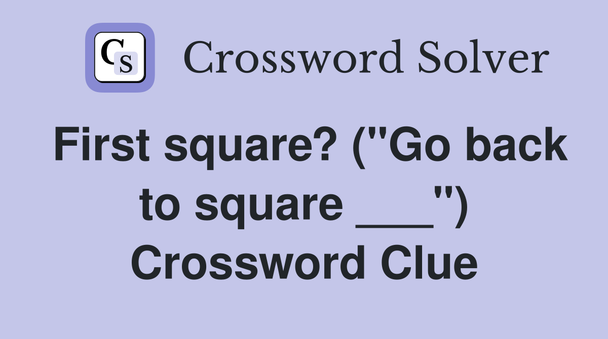 First square? ("Go back to square ___") Crossword Clue