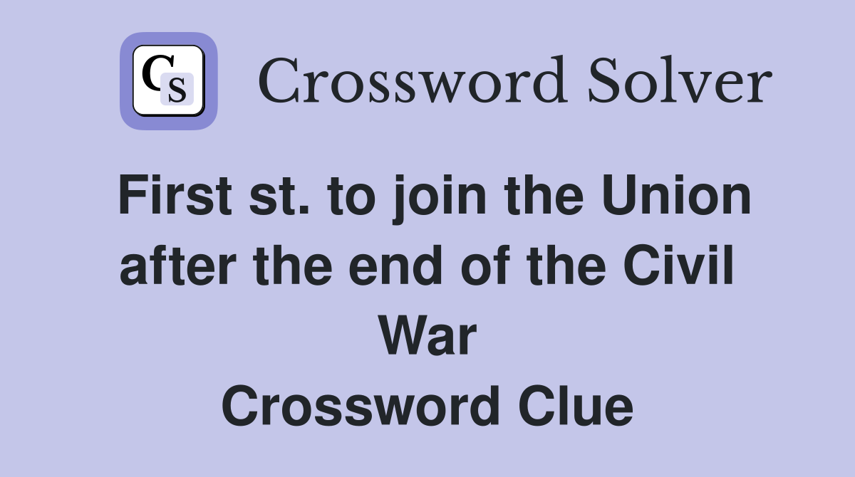 First st. to join the Union after the end of the Civil War Crossword Clue