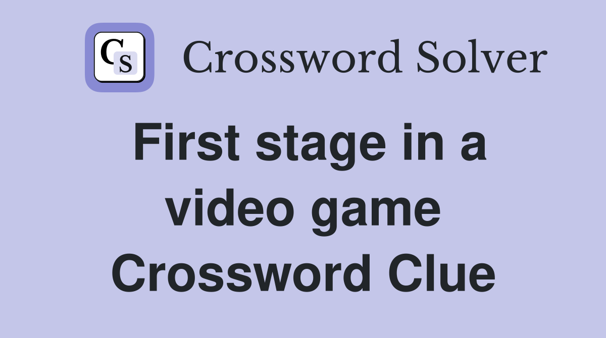 First stage in a video game Crossword Clue