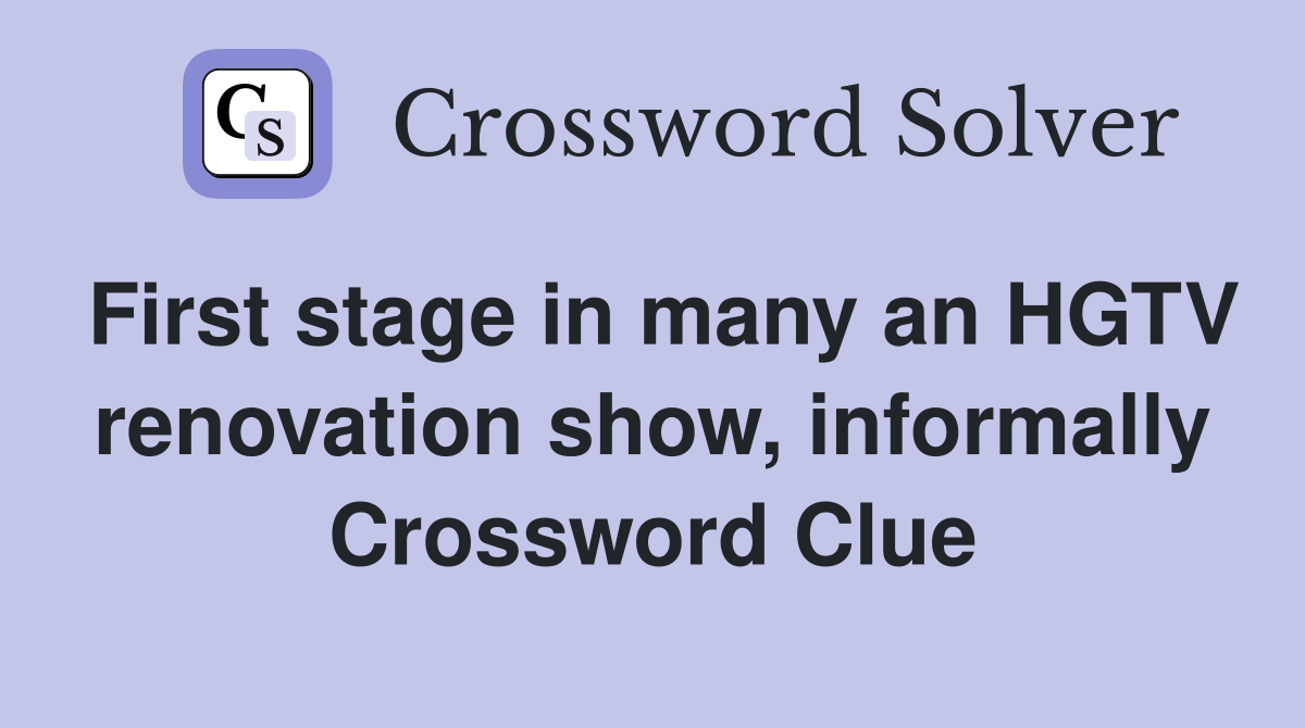 First stage in many an HGTV renovation show, informally Crossword Clue