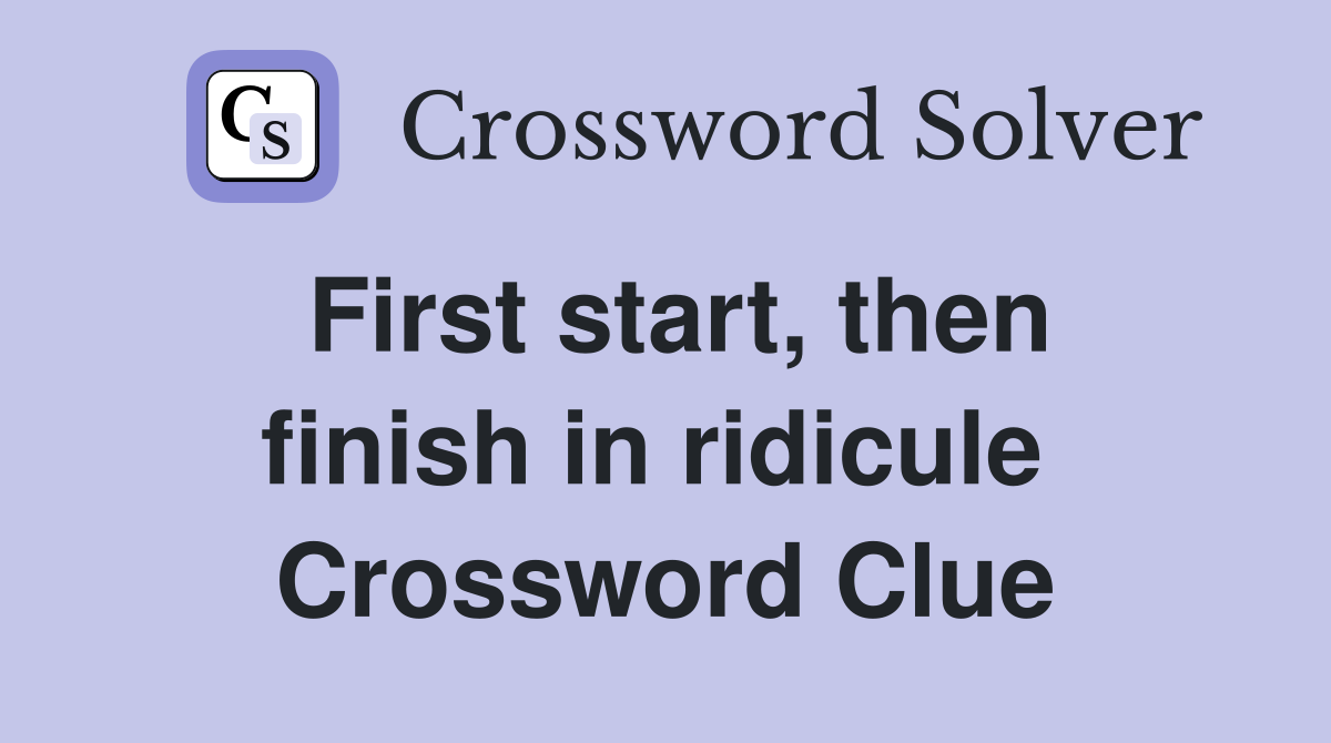 First start, then finish in ridicule  Crossword Clue