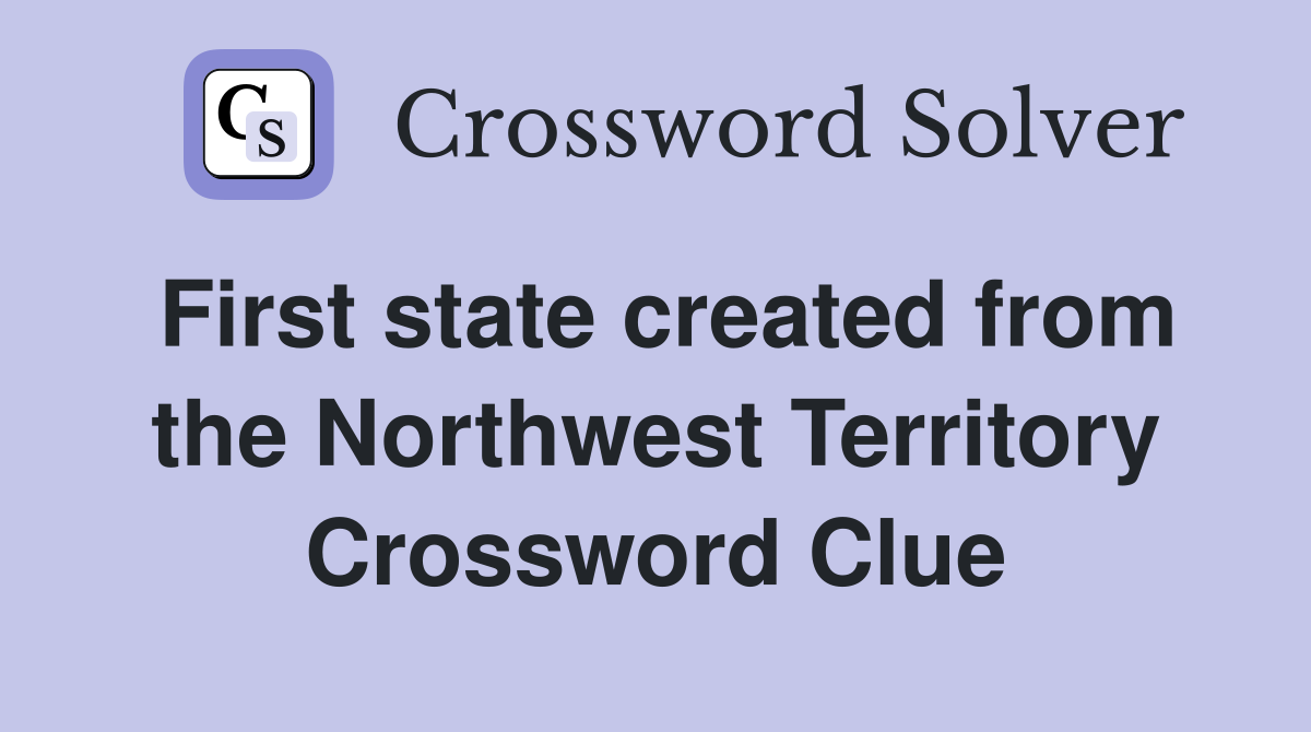 First state created from the Northwest Territory Crossword Clue