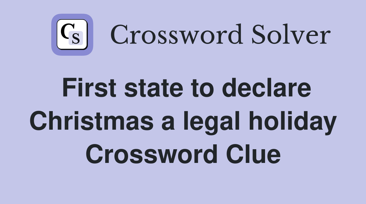 First state to declare Christmas a legal holiday Crossword Clue