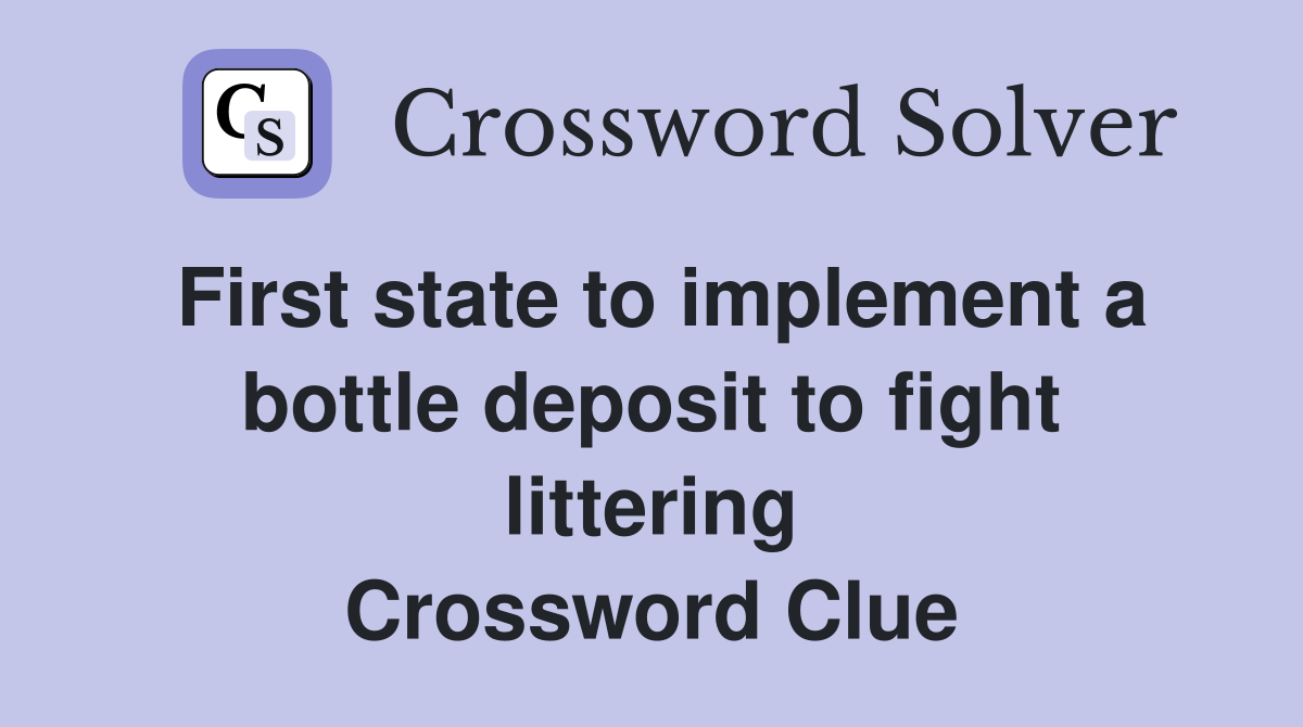 First state to implement a bottle deposit to fight littering Crossword Clue