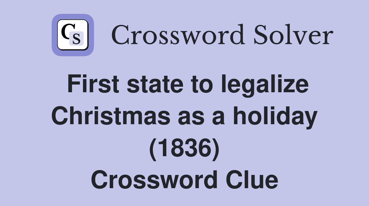 First state to legalize Christmas as a holiday (1836) Crossword Clue
