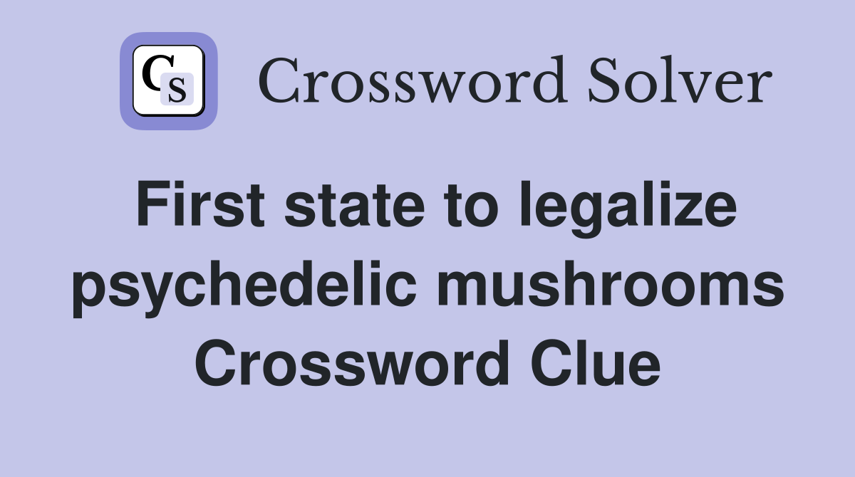 First state to legalize psychedelic mushrooms Crossword Clue