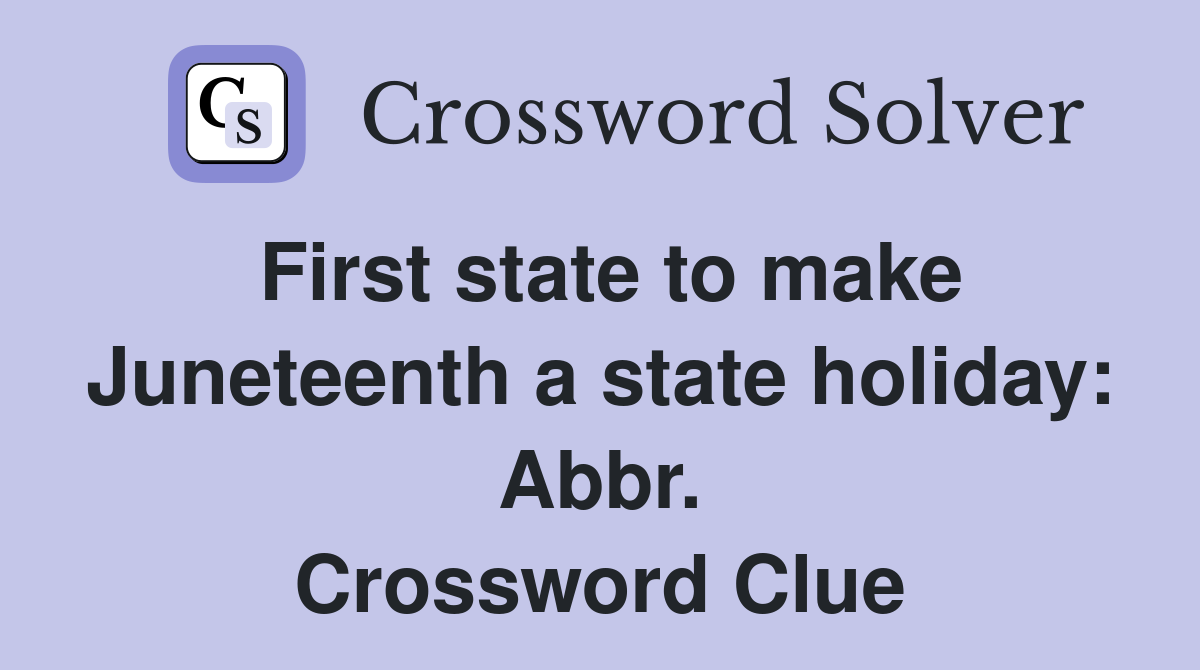 First state to make Juneteenth a state holiday: Abbr. Crossword Clue