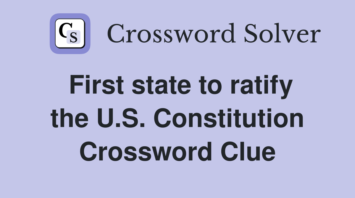 First state to ratify the U.S. Constitution Crossword Clue