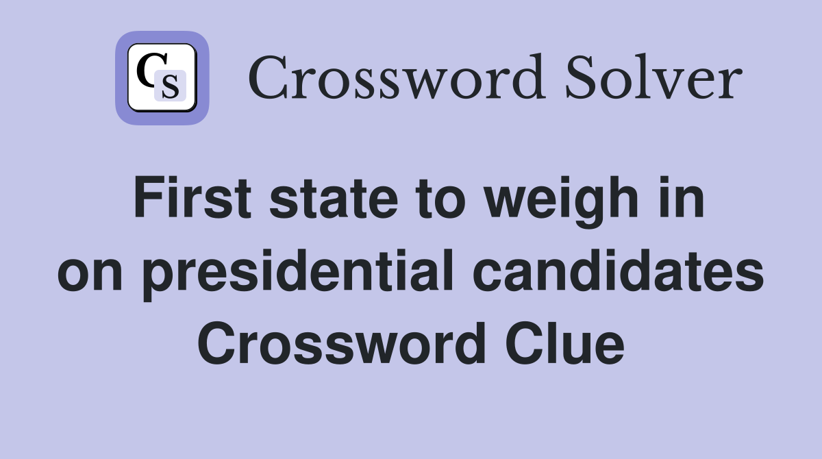First state to weigh in on presidential candidates Crossword Clue
