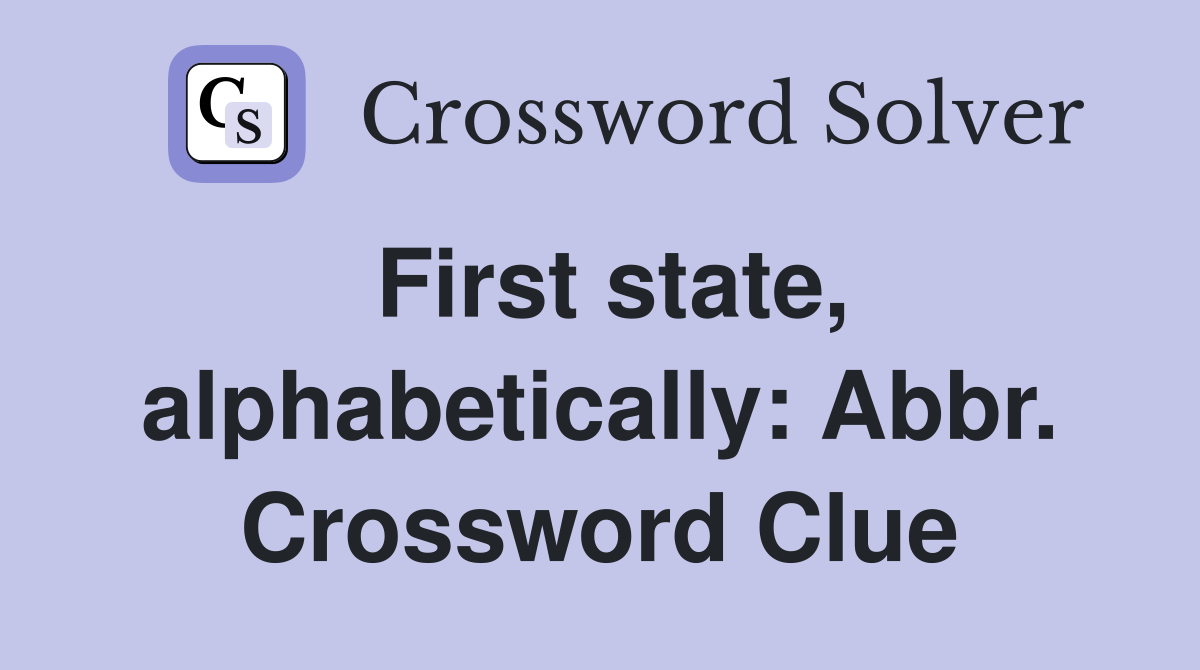 First state, alphabetically: Abbr. Crossword Clue