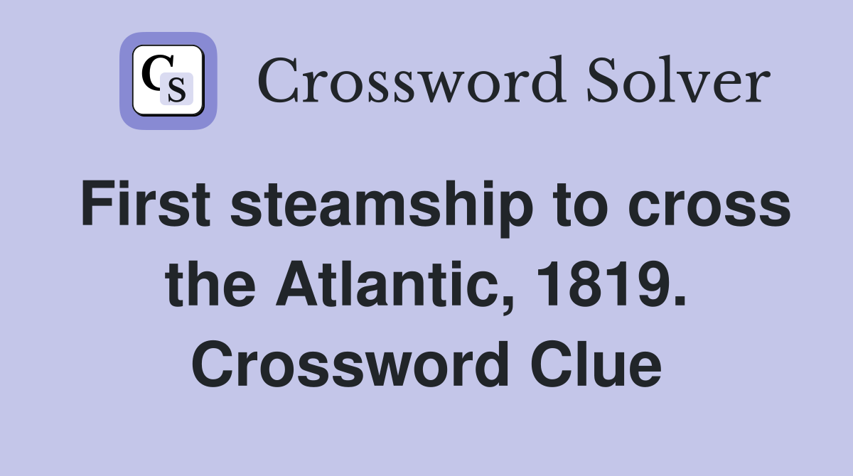First steamship to cross the Atlantic, 1819. Crossword Clue