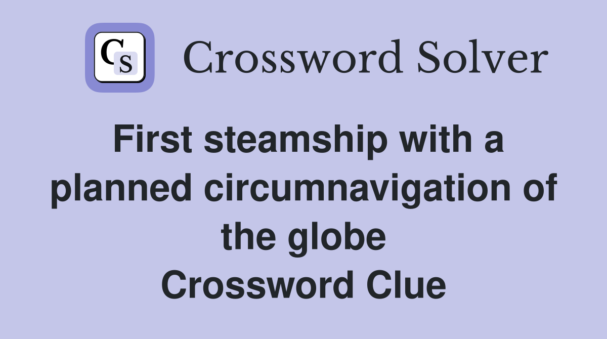 First steamship with a planned circumnavigation of the globe Crossword Clue