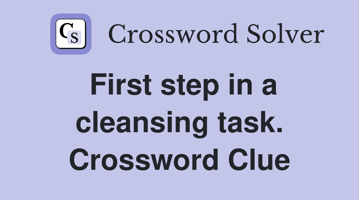 First step in a cleansing task. Crossword Clue