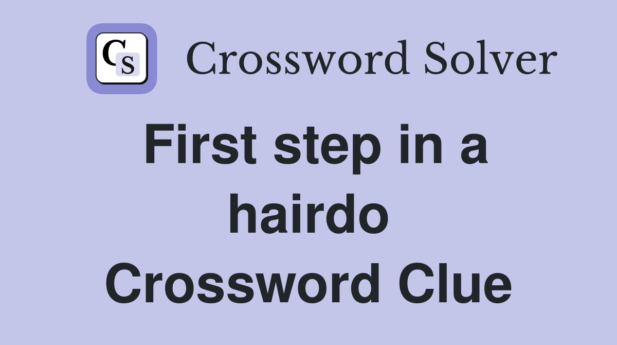First step in a hairdo Crossword Clue