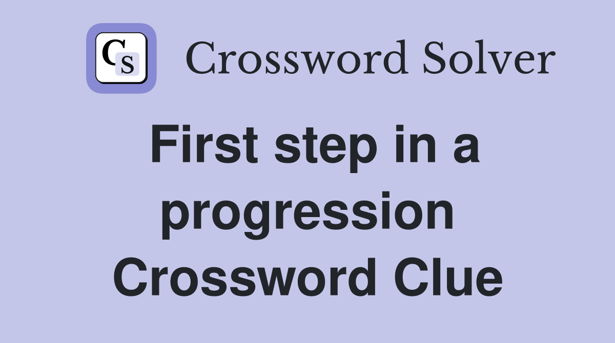 First step in a progression Crossword Clue