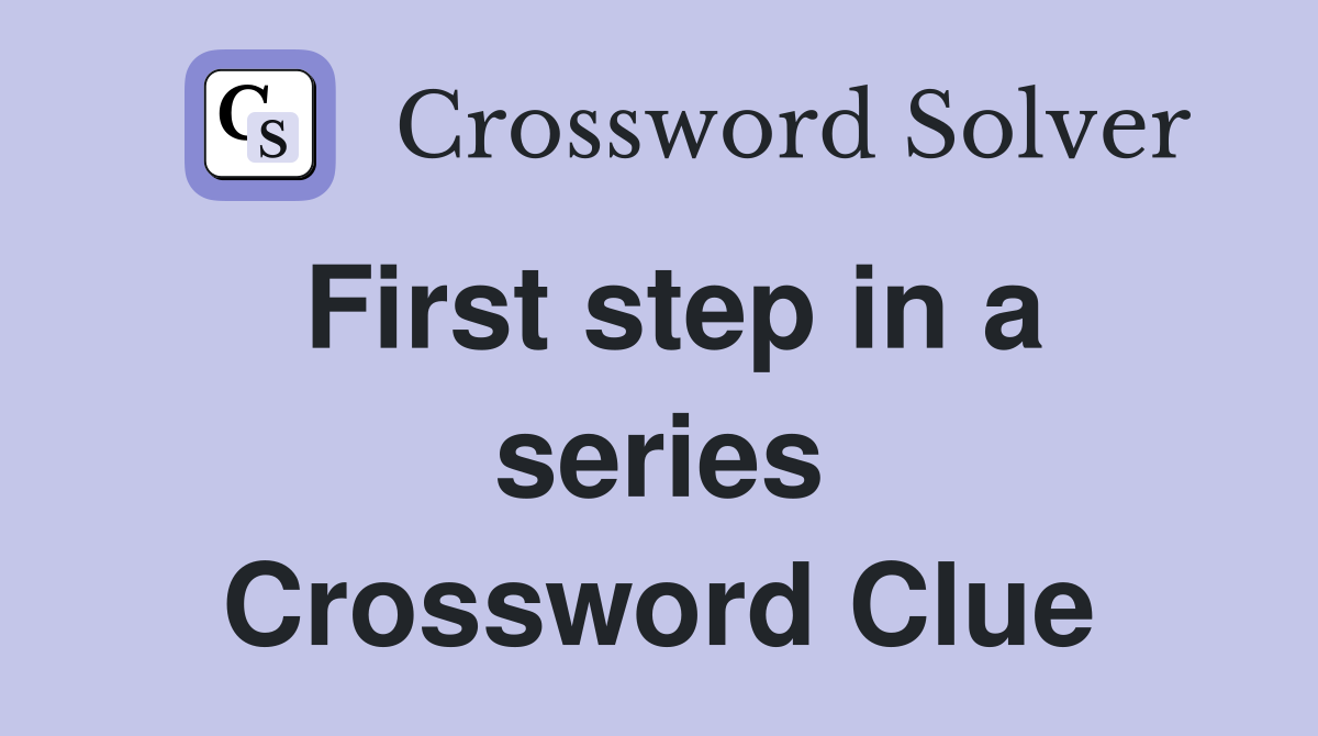 First step in a series Crossword Clue