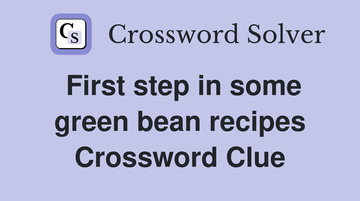 First step in some green bean recipes Crossword Clue