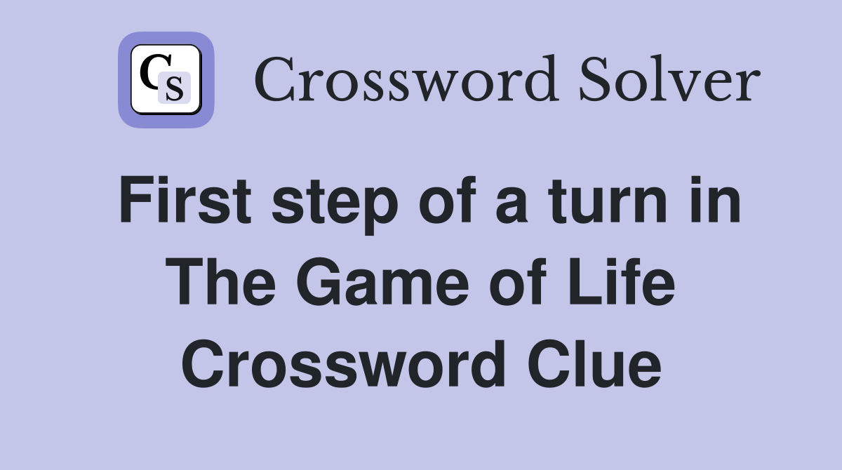 First step of a turn in The Game of Life Crossword Clue