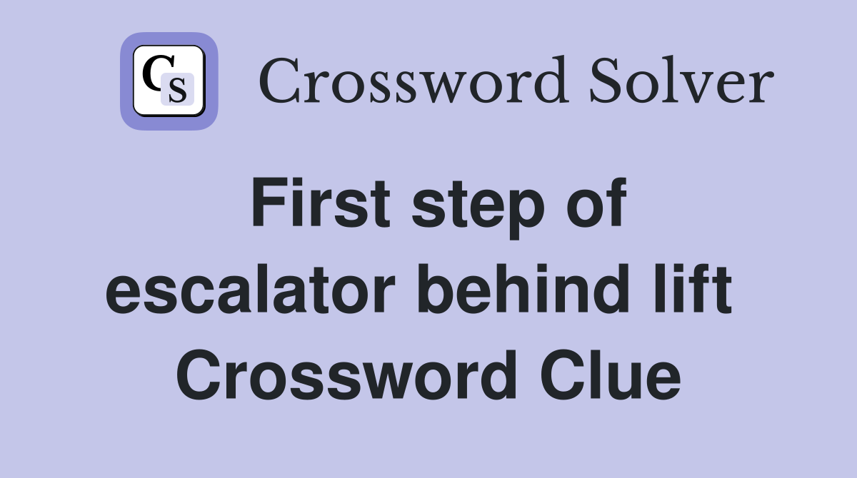 First step of escalator behind lift  Crossword Clue