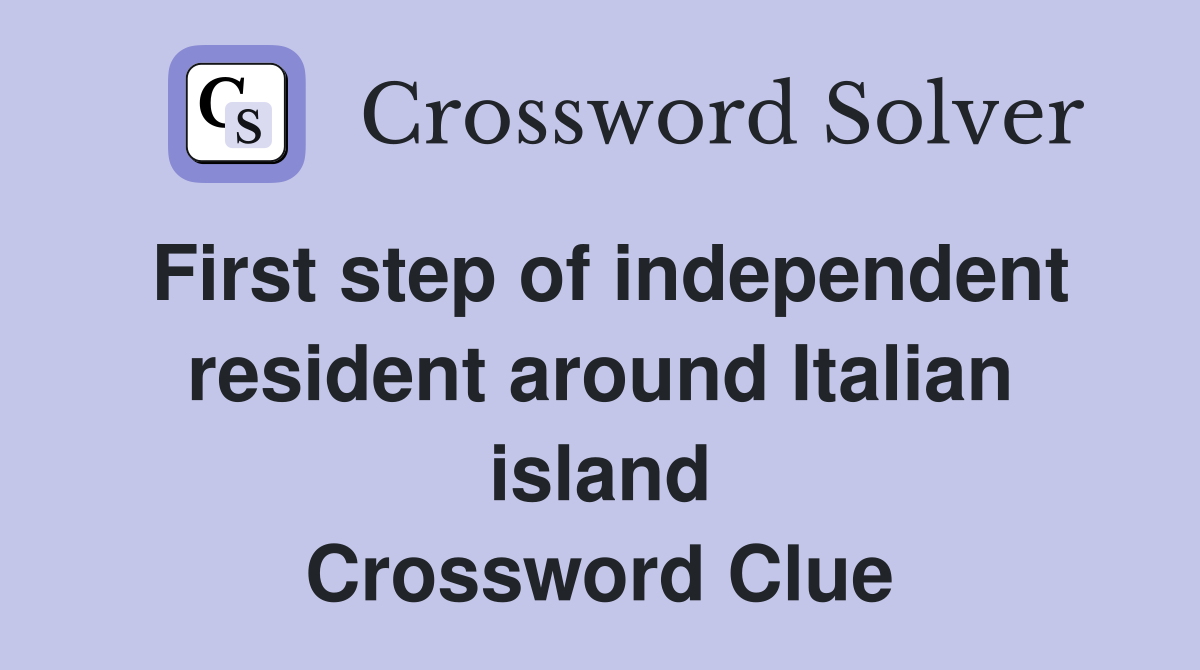 First step of independent resident around Italian island Crossword Clue