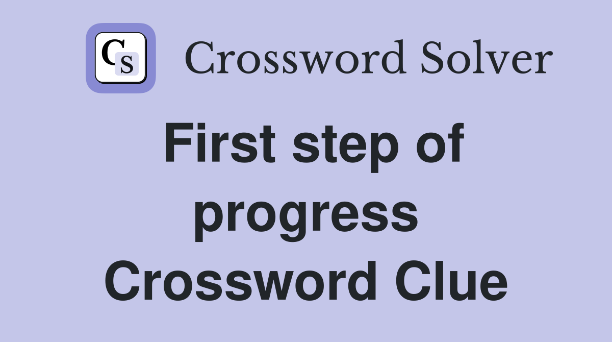 First step of progress Crossword Clue