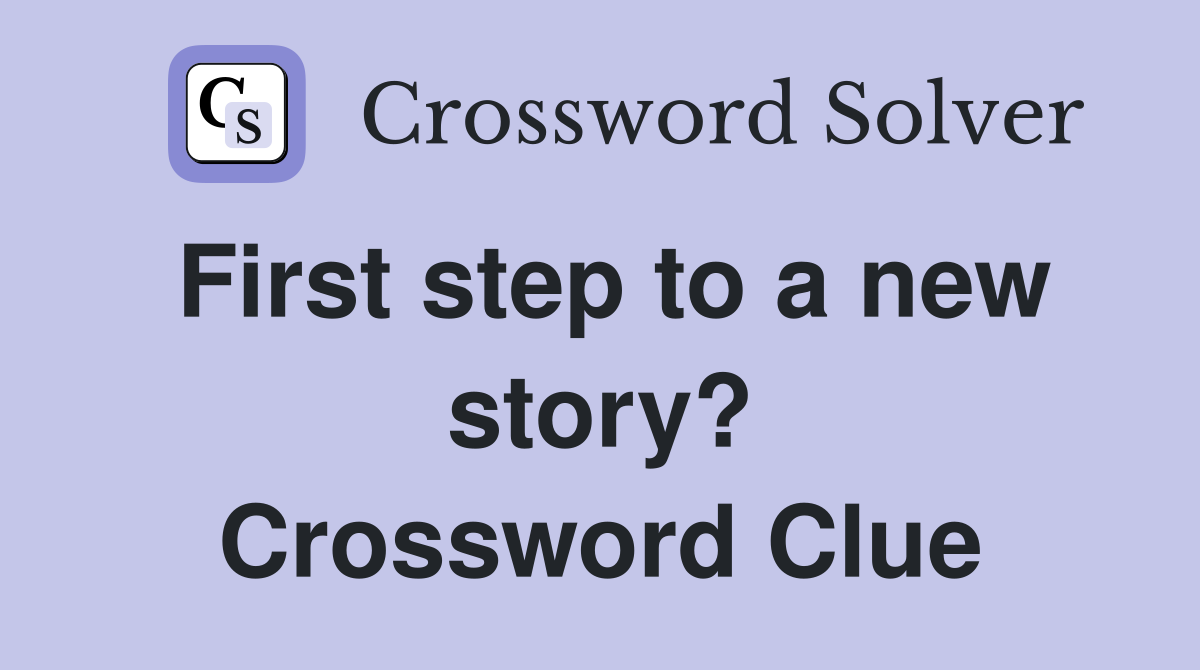 First step to a new story? Crossword Clue