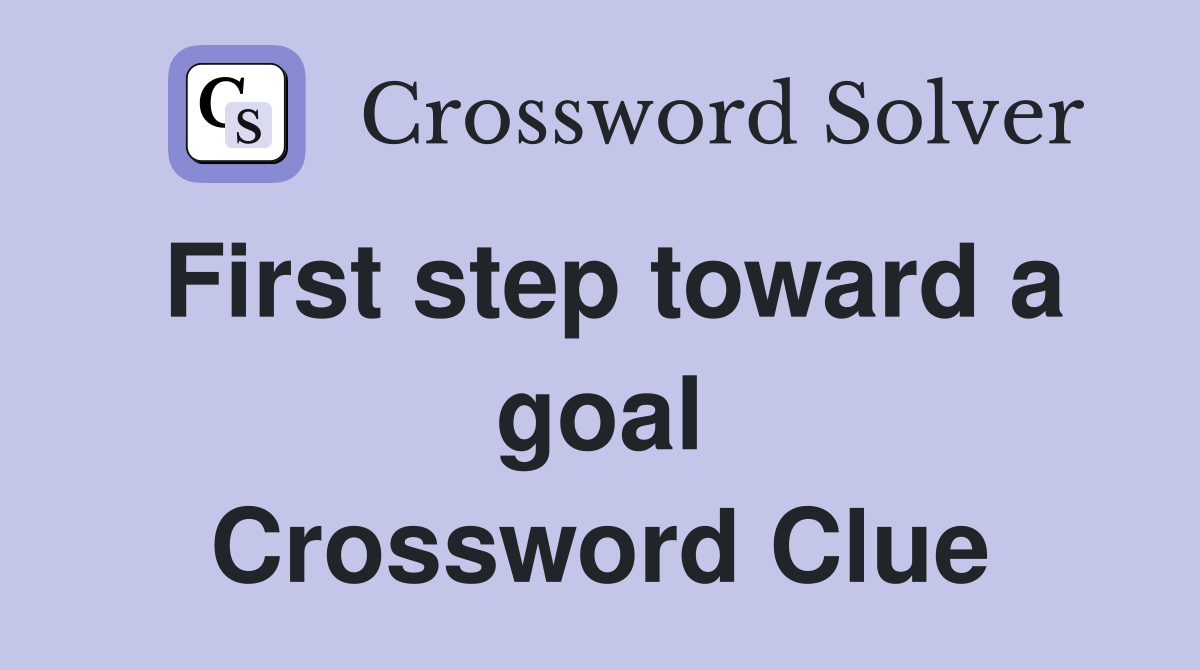 First step toward a goal Crossword Clue
