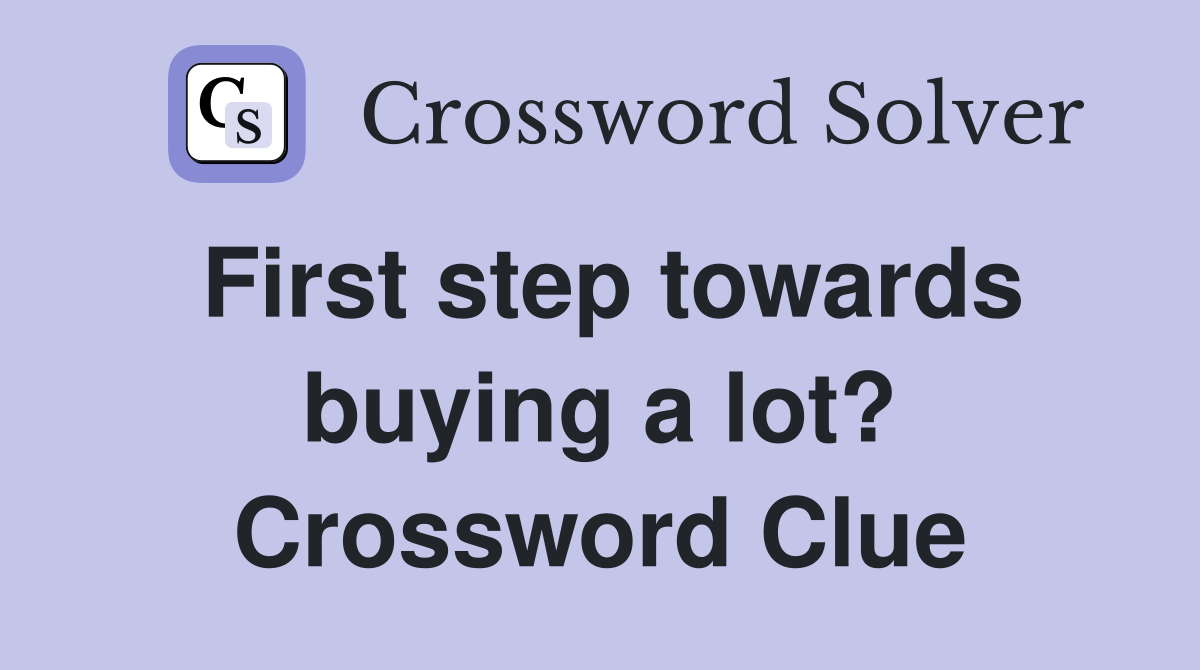 First step towards buying a lot? Crossword Clue
