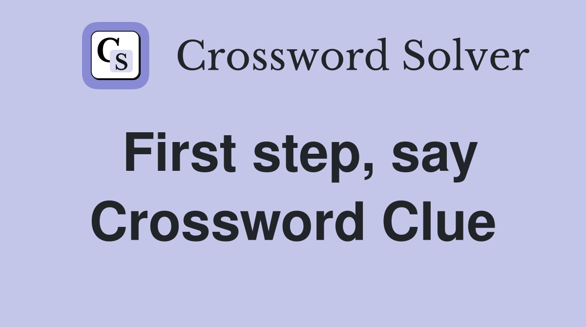 First step, say Crossword Clue