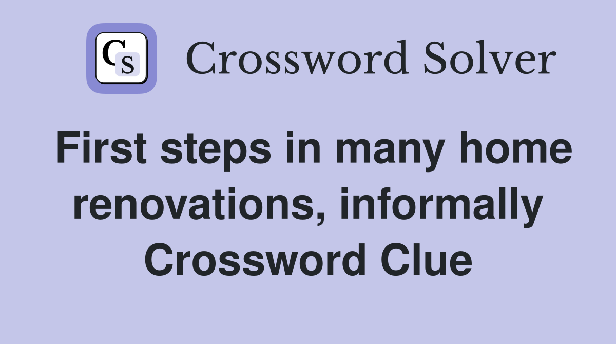 First steps in many home renovations, informally Crossword Clue