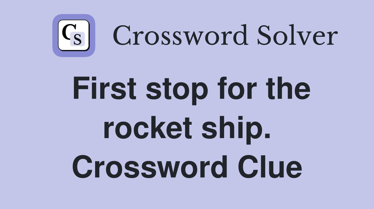 First stop for the rocket ship. Crossword Clue