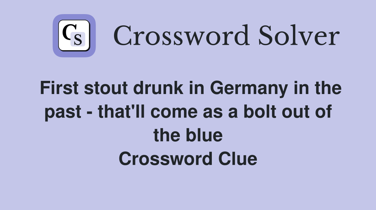 First stout drunk in Germany in the past - that'll come as a bolt out of the blue Crossword Clue