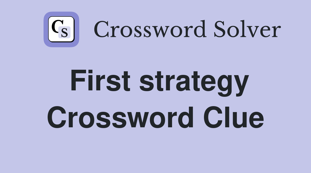 First strategy Crossword Clue