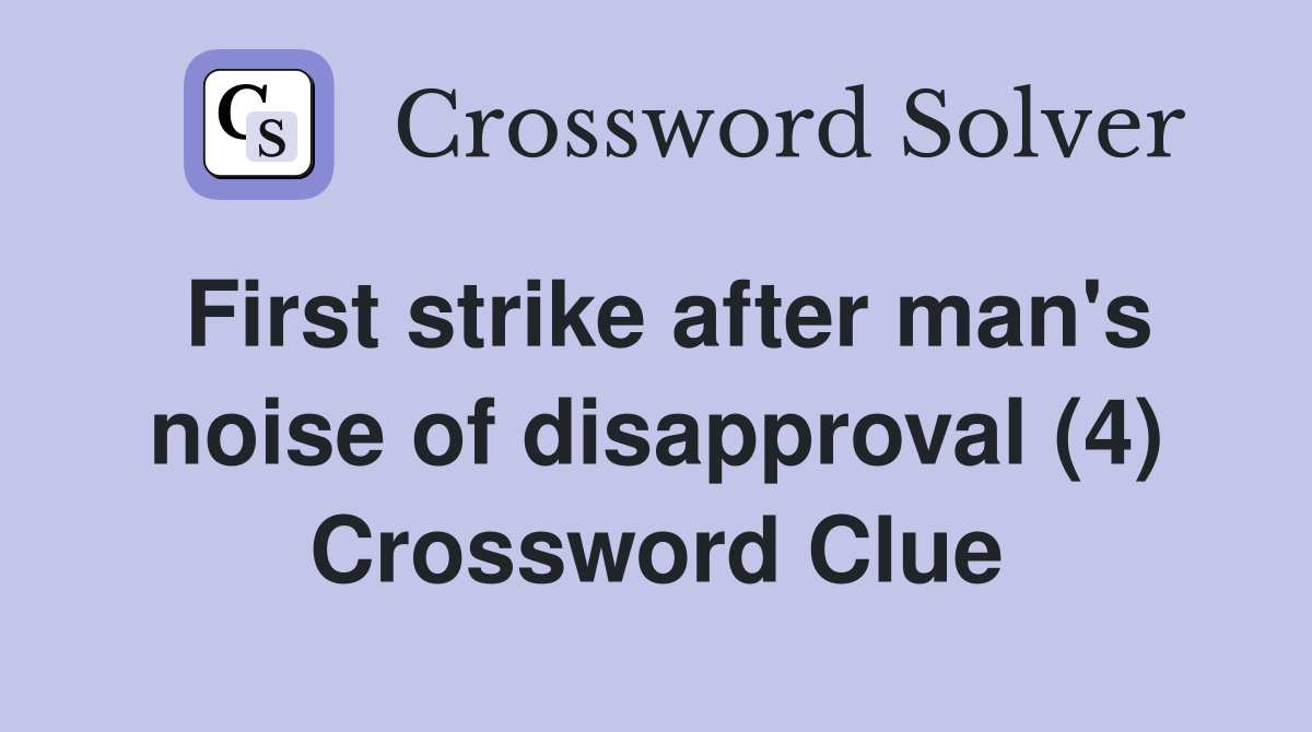 First strike after man's noise of disapproval (4) Crossword Clue