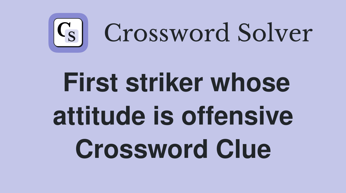 First striker whose attitude is offensive Crossword Clue