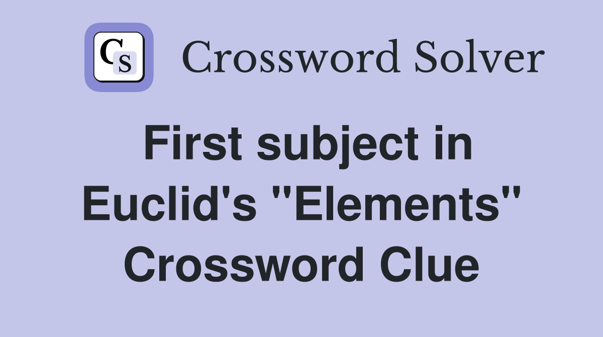 First subject in Euclid's "Elements" Crossword Clue
