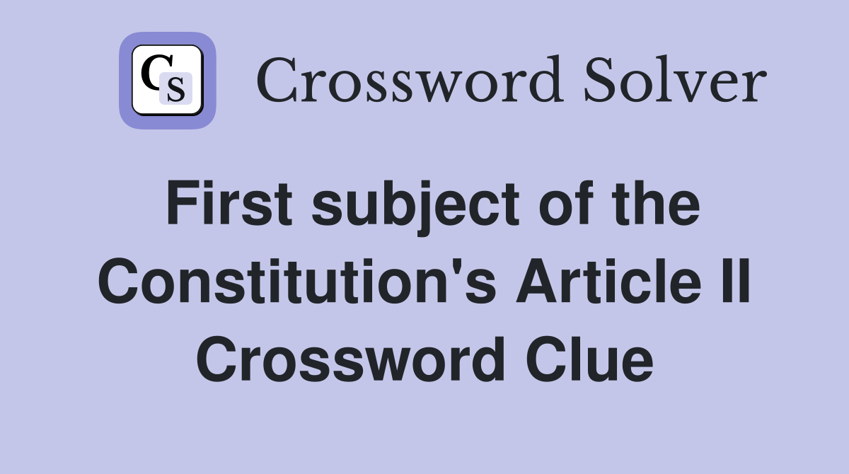 First subject of the Constitution's Article II Crossword Clue