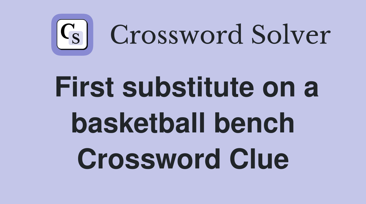 First substitute on a basketball bench Crossword Clue