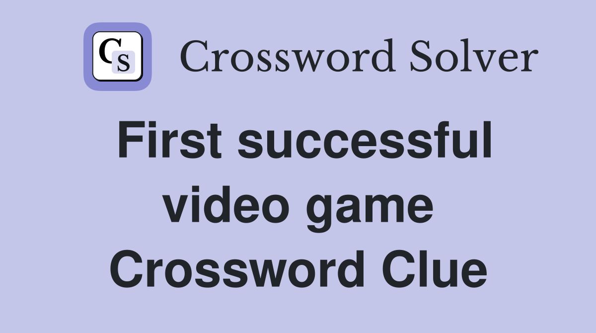 First successful video game Crossword Clue